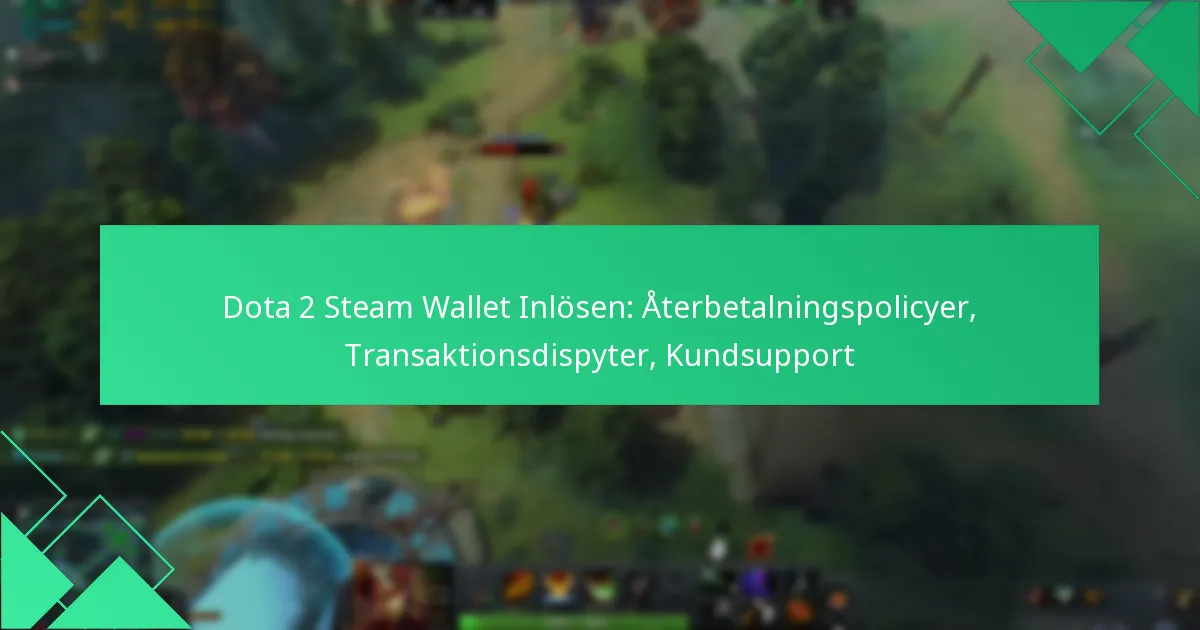 Dota 2 Steam Wallet Inlösen: Återbetalningspolicyer, Transaktionsdispyter, Kundsupport