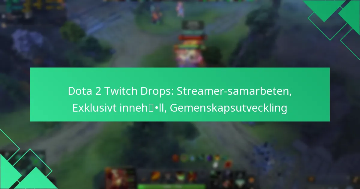 Dota 2 Twitch Drops: Streamer-samarbeten, Exklusivt innehåll, Gemenskapsutveckling