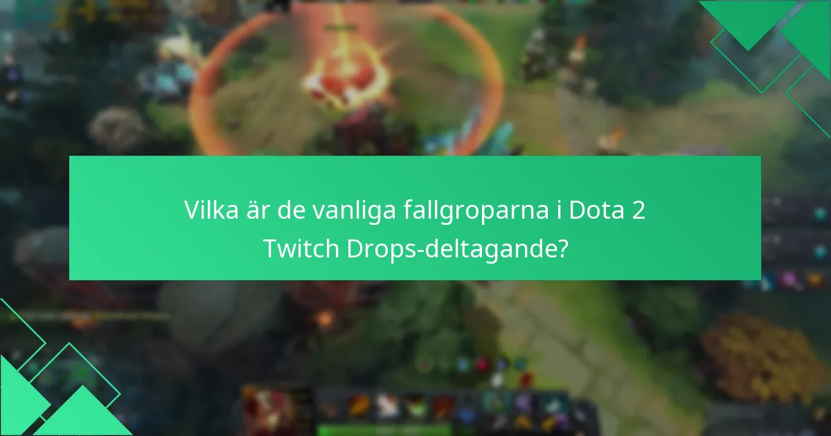 Vilka är de vanliga fallgroparna i Dota 2 Twitch Drops-deltagande?
